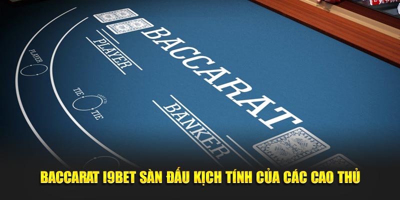 Baccarat I9BET sàn đấu kịch tính của các cao thủ