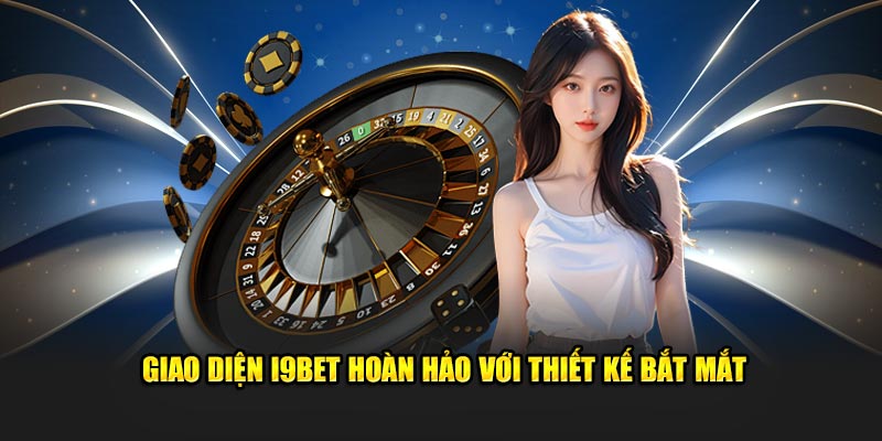 Giao diện I9BET hoàn hảo với thiết kế bắt mắt