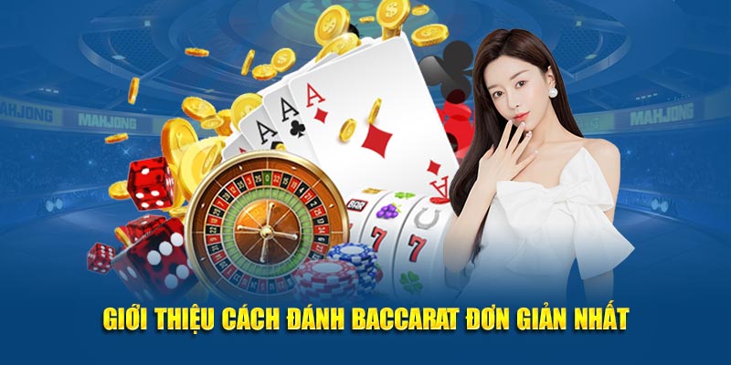 Giới thiệu cách đánh Baccarat đơn giản nhất