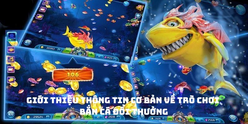 Giới thiệu thông tin cơ bản về trò chơi bắn cá đổi thưởng