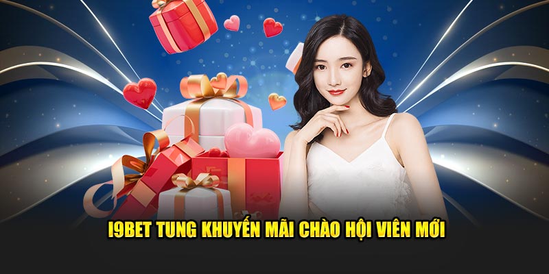 I9BET tung khuyến mãi chào hội viên mới