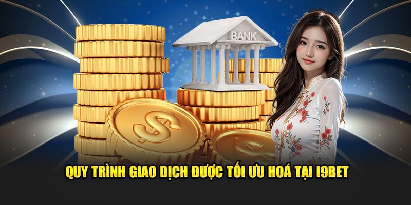 Quy trình giao dịch được tối ưu hoá tại I9BET