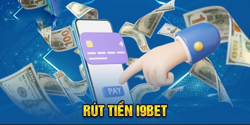 Sơ lược vài điều cơ bản về rút tiền i9bet